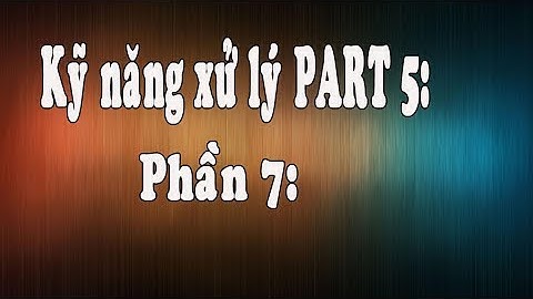 KỸ NĂNG XỬ LÝ TẤT CẢ CÂU HỎI PART 5: PHẦN 7