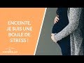 Enceinte, je suis une boule de stress !  - La Maison des maternelles #LMDM