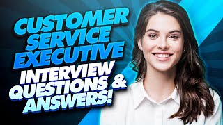 CUSTOMER SERVICE EXECUTIVE Interview Questions & Answers!