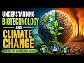 Understanding Biotechnology and Climate Change (6 Minutes)