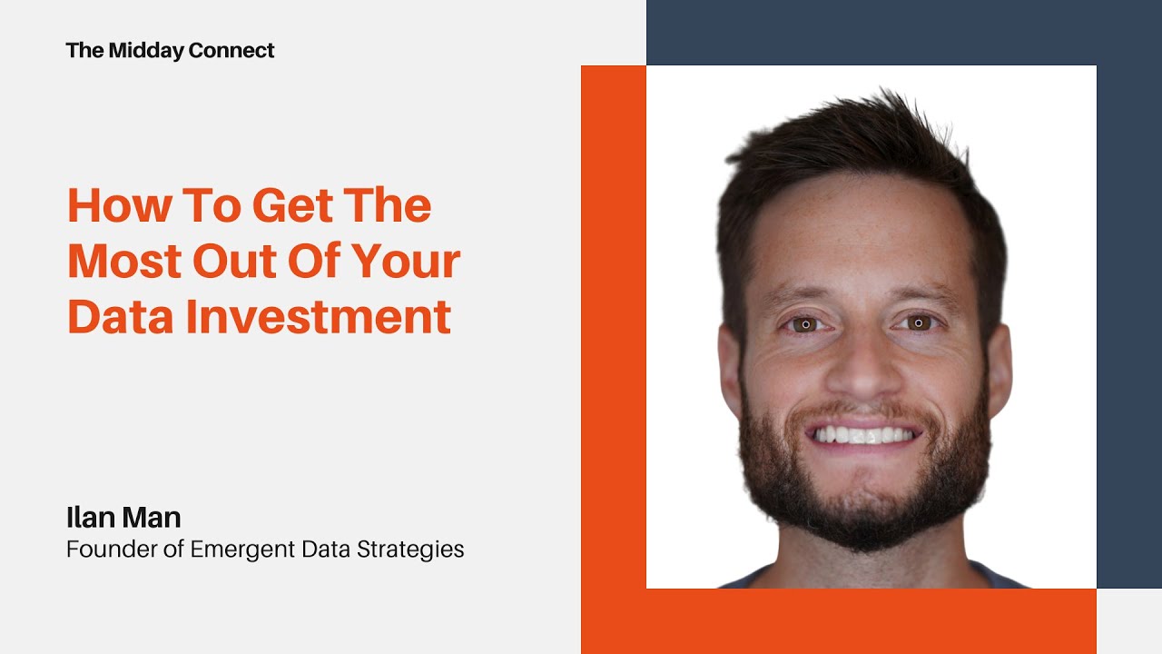 How To Get The Most Out Of Your Data Investment by Ilan Man  | The Midday Connect