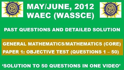 WAEC 2012 Mathematics Objective Test Paper 1 Questions 1 - 50