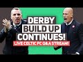 Derby fever hitting glasgow  live celtic fc qa stream