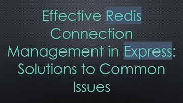 Effective Redis Connection Management in Express: Solutions to Common Issues