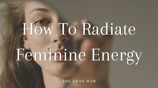 HOW TO RADIATE FEMININE ENERGY | 8 TIPS