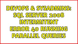 DevOps & SysAdmins: SQL Server 2008 intermitent error 40 running parallel queries