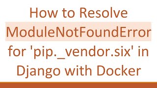 How to Resolve ModuleNotFoundError for 'pip._vendor.six' in Django with Docker