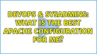 DevOps & SysAdmins: What is the best apache configuration for me?