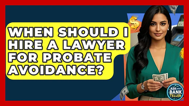 When Should I Hire A Lawyer For Probate Avoidance? - Ask Your Bank Teller