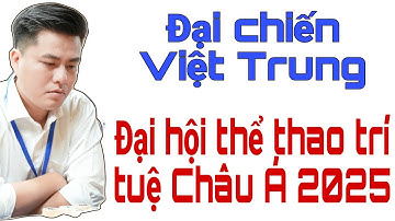 KINH ĐIỂN | Giải cờ tướng ĐẠI HỘI THỂ THAO TRÍ TUỆ CHÂU Á 2025. LẠI LÝ HUYNH đấu cao thủ TRUNG QUỐC