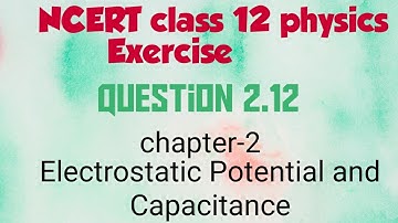 Class 12 physics NCERT chapter-2 Electrostatic potential and capacitance exercise Q 2.12 solution