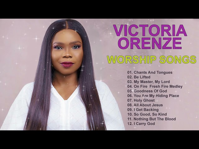 Best of VICTORIA ORENZE Worship Songs class=