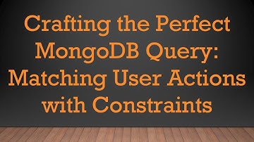 Crafting the Perfect MongoDB Query: Matching User Actions with Constraints