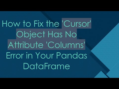 How to Fix the 'Cursor' Object Has No Attribute 'Columns' Error in Your Pandas DataFrame