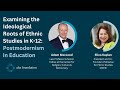 Examining the Ideological Roots of Ethnic Studies in K-12: Postmodernism in Education - Webinar