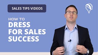 How to Dress for Sales Success | Make a GREAT First Impression Every Time & Be Remembered