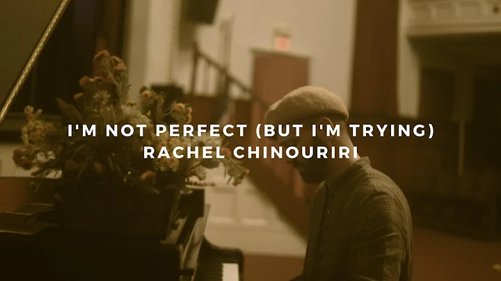 i'm not perfect (but i'm trying): rachel chinouriri