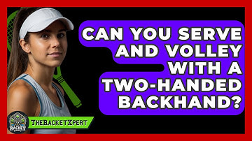 Can You Serve And Volley With A Two-Handed Backhand? - The Racket Xpert