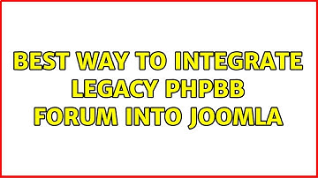 Best way to integrate legacy phpBB forum into Joomla (2 Solutions!!)