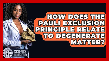 How Does The Pauli Exclusion Principle Relate To Degenerate Matter? - Science Through Time