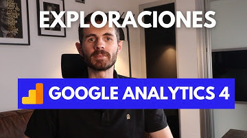 TODO sobre las EXPLORACIONES (INFORMES) EN GOOGLE ANALYTICS 4