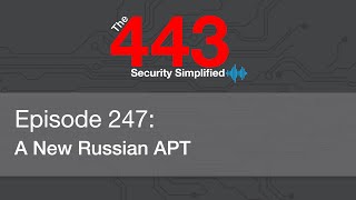 The 443 Podcast - Episode 247 - A New Russian APT