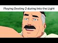 Destiny 2 into the light meme compilation