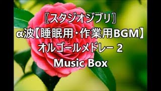 〖スタジオジブリ〗α波   【睡眠用・作業用BGM】 オルゴールメドレー 2  Music Box