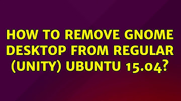 Ubuntu: How to remove Gnome desktop from Regular (Unity) Ubuntu 15.04?