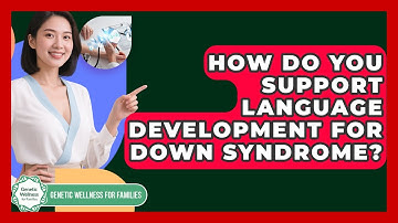 How Do You Support Language Development For Down Syndrome? - Genetic Wellness for Families