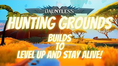 Dauntless: How to Level Up and Stay Alive in Hunting Grounds! Multi Build Video!