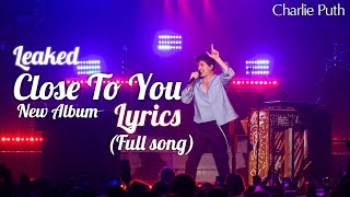 Close To You (leaked) Lyrics Charlie Puth full song (new album)