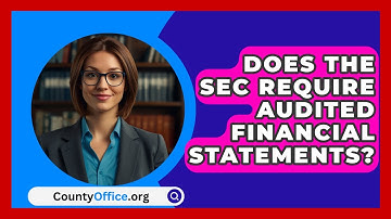 Does The SEC Require Audited Financial Statements? - CountyOffice.org