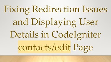 Fixing Redirection Issues and Displaying User Details in CodeIgniter contacts/edit Page