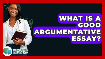 What Is A Good Argumentative Essay? - The Language Library
