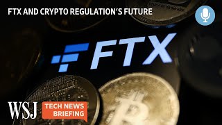 What Does FTX's Collapse Mean for Crypto Regulation? | WSJ Tech News Briefing