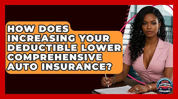 How Does Increasing Your Deductible Lower Comprehensive Auto Insurance? - Auto Coverage Explained