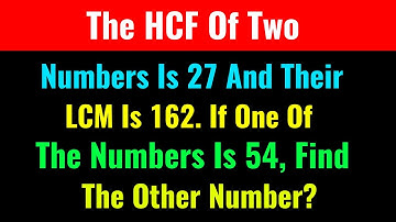 The HCF Of Two Numbers Is 27 And Their LCM Is 162. If One Of The Numbers Is 54, Find The Other Numbe