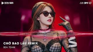 Xuôi Dòng Theo Con Nước Thênh Thang Remix TikTok - Chờ Bao Lâu Remix (Bản Hot TikTok)