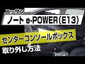 【簡単!!】ニッサン ノートe-POWER（E13）センターコンソールボックス取り外し方法～ドレスアップやメンテナンスのDIYに～｜バンパー・オーディオパネル・ドラレコ等の取付や取り外し方法を解説