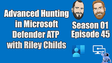 S01E45 - Advanced Hunting in Microsoft Defender ATP with Riley Childs (MSFT) - (I.T)