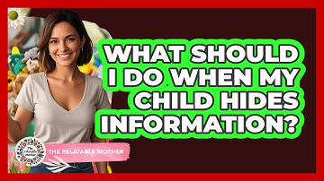 What Should I Do When My Child Hides Information? - The Relatable Mother