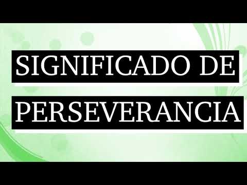 Significado de perseverancia - Qué es perseverancia - Cuál es el significado de perseverancia