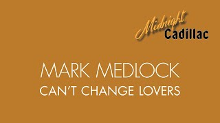 MARK MEDLOCK Can&#39;t Change Lovers