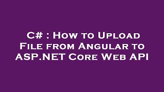C# : How to Upload File from Angular to ASP.NET Core Web API