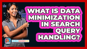 What Is Data Minimization In Search Query Handling? - SearchEnginesHub.com