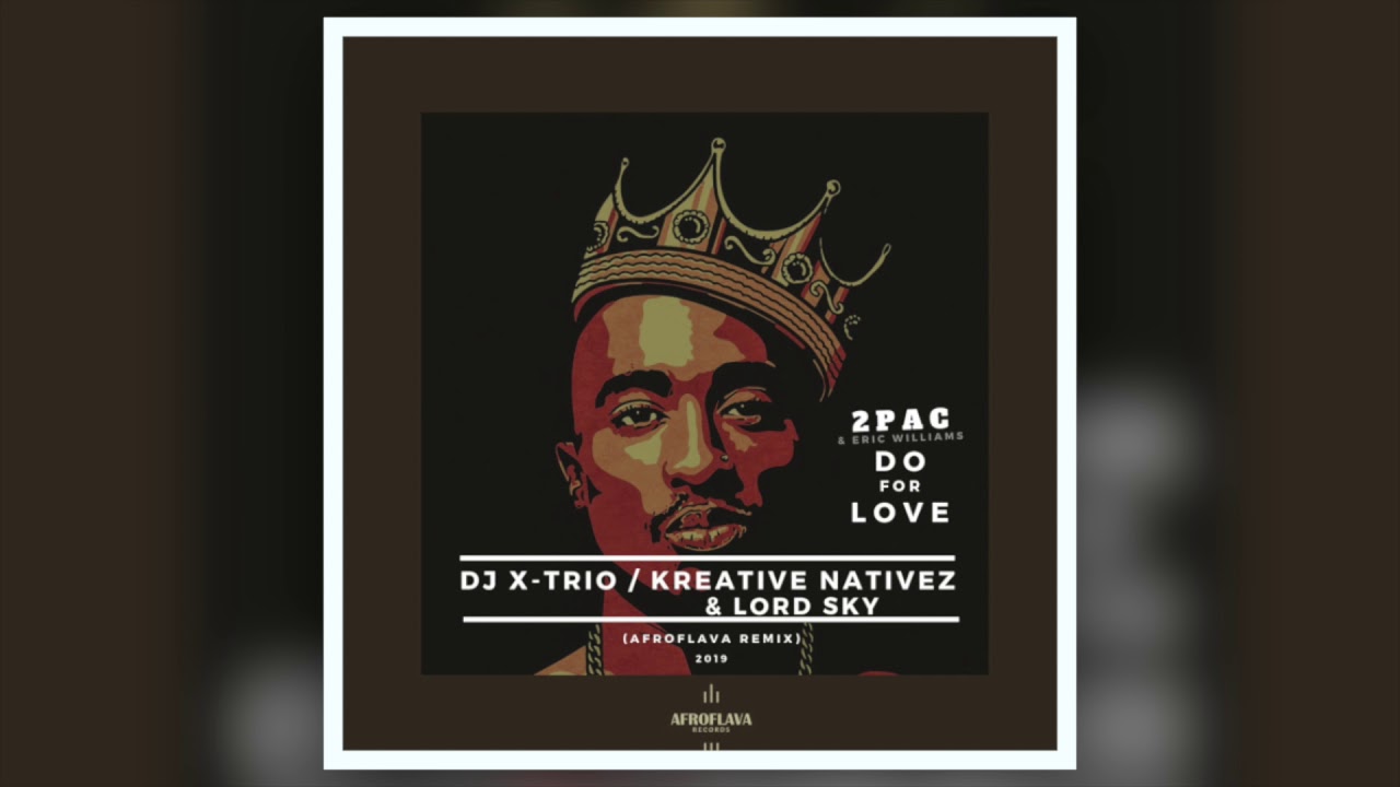 2Pac Feat Eric.W - Do For Love (DJ X-Trio, Kreative Nativez & Lord