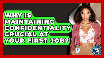 Why Is Maintaining Confidentiality Crucial At Your First Job? - First Job Success Guide