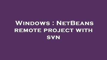 Windows : NetBeans remote project with svn
