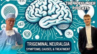 Trigeminal Neuralgia: Symptoms, Causes, & Treatment | The Hoeflinger Podcast 21